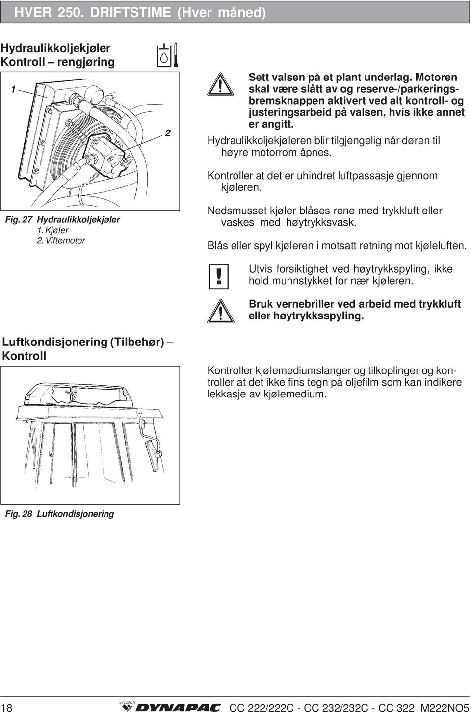 Hydraulikkoljekjøleren blir tilgjengelig når døren til høyre motorrom åpnes. Kontroller at det er uhindret luftpassasje gjennom kjøleren.