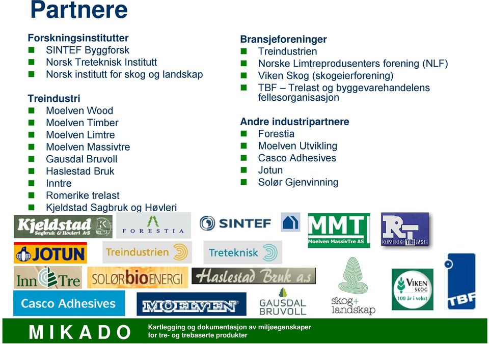 Sagbruk og Høvleri Bransjeforeninger Treindustrien Norske Limtreprodusenters forening (NLF) Viken Skog (skogeierforening) TBF