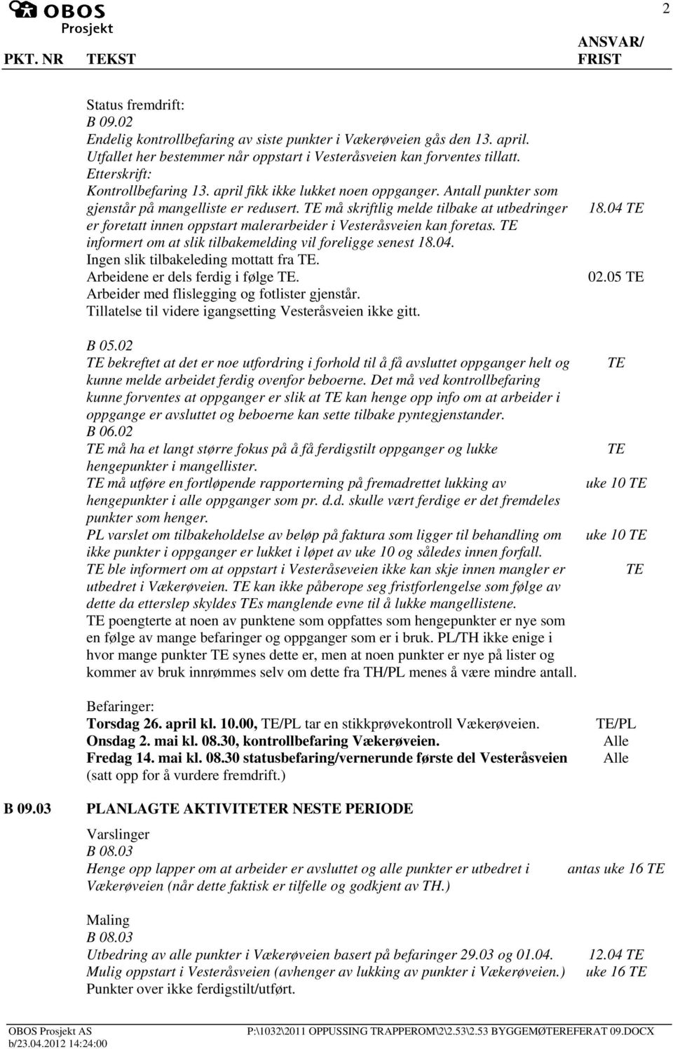 må skriftlig melde tilbake at utbedringer er foretatt innen oppstart malerarbeider i Vesteråsveien kan foretas. informert om at slik tilbakemelding vil foreligge senest 18.04.