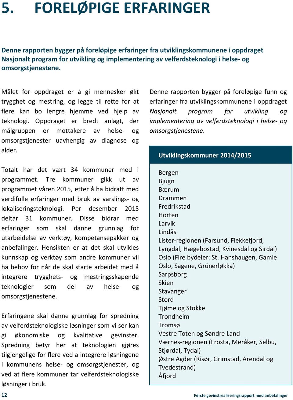 Oppdraget er bredt anlagt, der målgruppen er mottakere av helse- og omsorgstjenester uavhengig av diagnose og alder. Totalt har det vært 34 kommuner med i programmet.