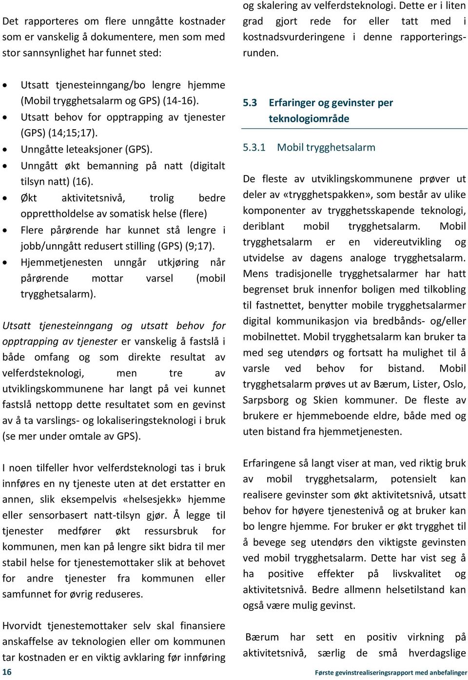 Utsatt behov for opptrapping av tjenester (GPS) (14;15;17). Unngåtte leteaksjoner (GPS). Unngått økt bemanning på natt (digitalt tilsyn natt) (16).