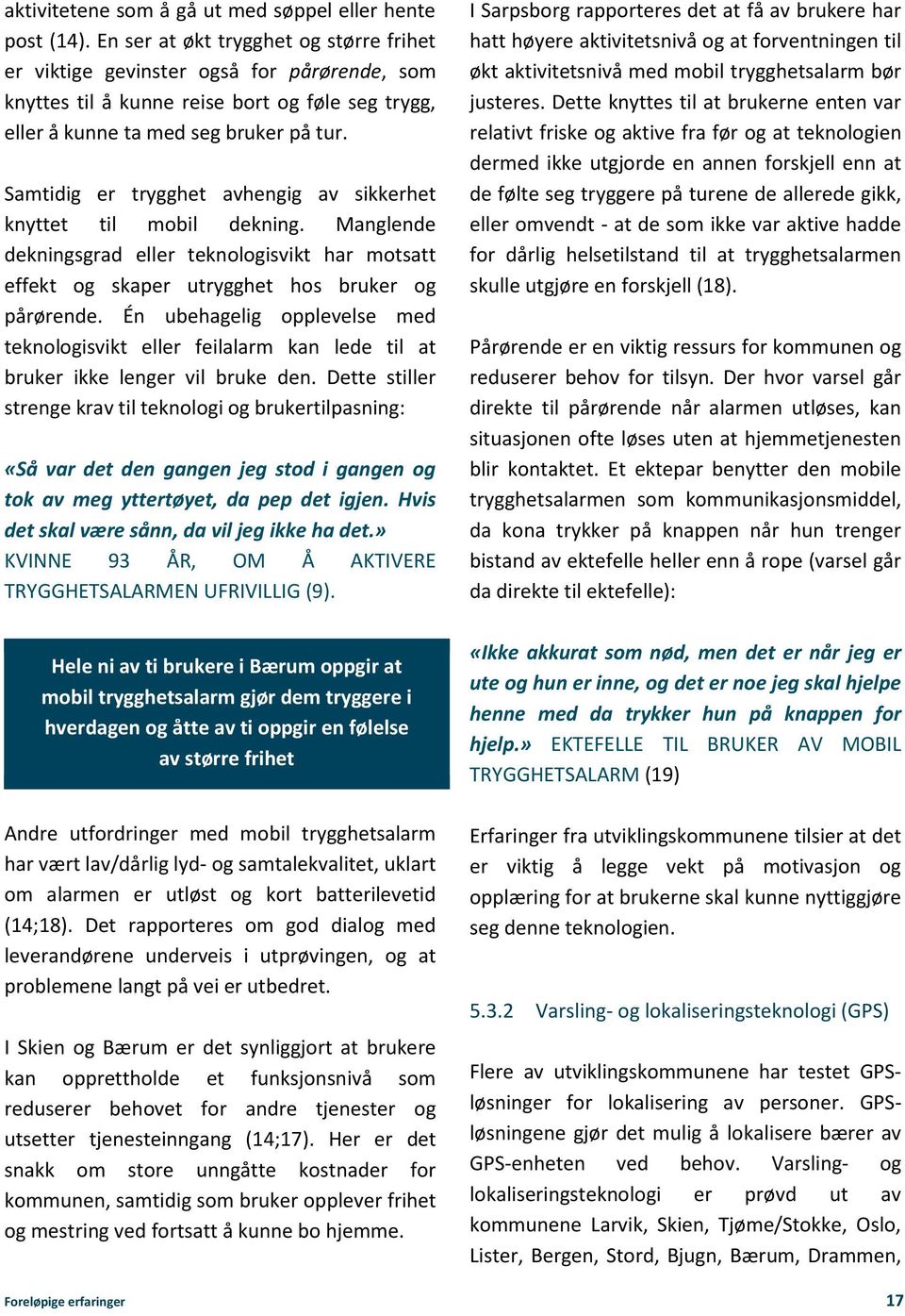 Samtidig er trygghet avhengig av sikkerhet knyttet til mobil dekning. Manglende dekningsgrad eller teknologisvikt har motsatt effekt og skaper utrygghet hos bruker og pårørende.