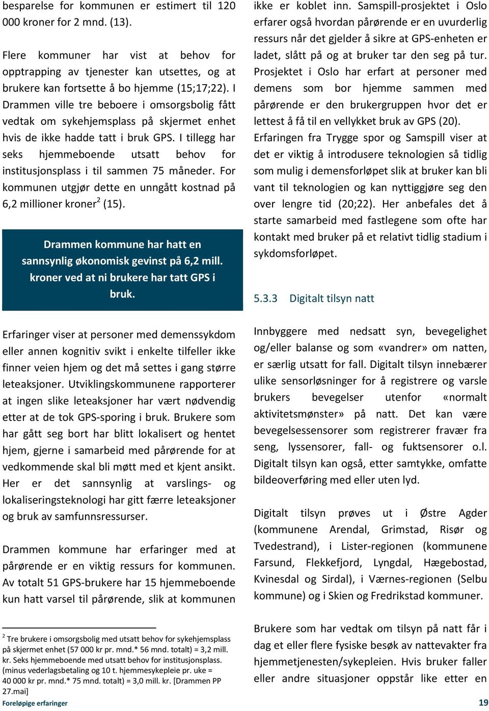 I tillegg har seks hjemmeboende utsatt behov for institusjonsplass i til sammen 75 måneder. For kommunen utgjør dette en unngått kostnad på 6,2 millioner kroner 2 (15).