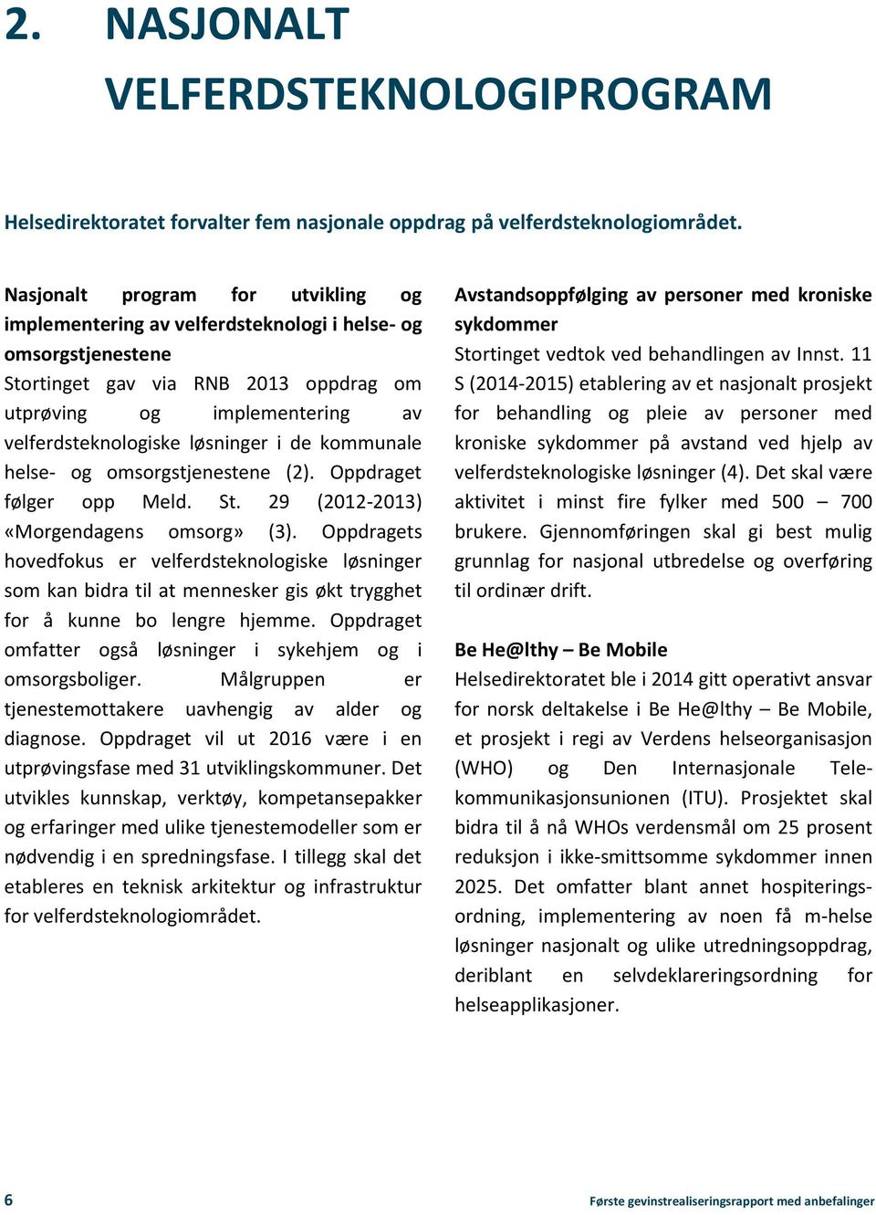 løsninger i de kommunale helse- og omsorgstjenestene (2). Oppdraget følger opp Meld. St. 29 (2012-2013) «Morgendagens omsorg» (3).