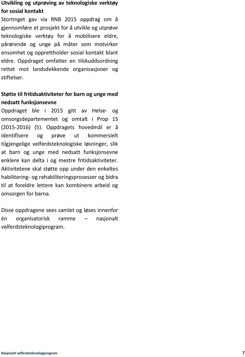 Støtte til fritidsaktiviteter for barn og unge med nedsatt funksjonsevne Oppdraget ble i 2015 gitt av Helse- og omsorgsdepartementet og omtalt i Prop 1S (2015-2016) (5).