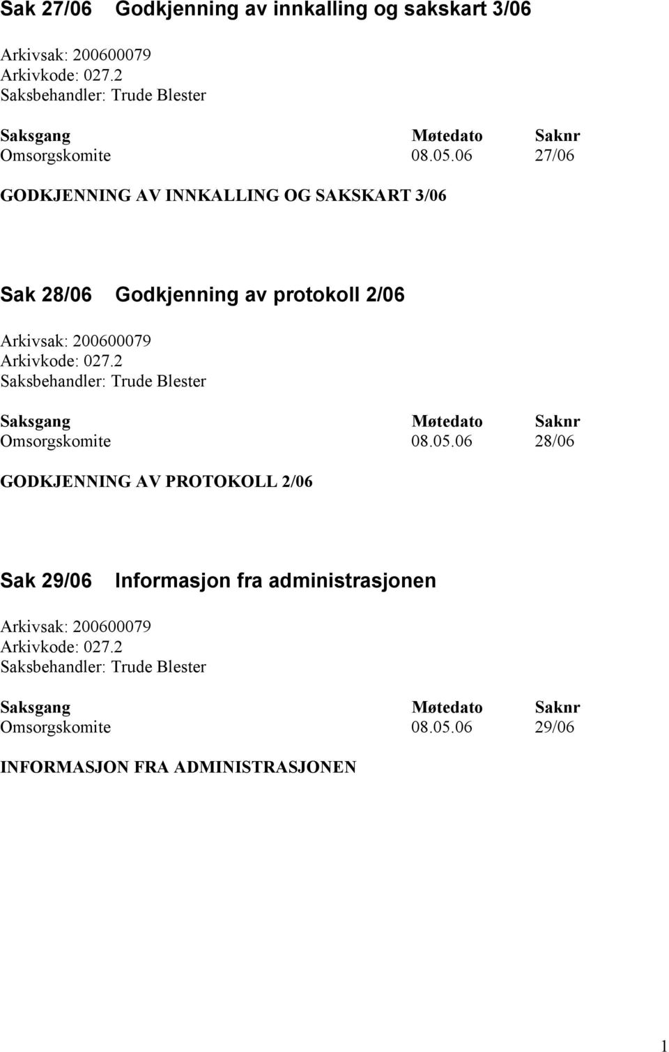 06 27/06 GODKJENNING AV INNKALLING OG SAKSKART 3/06 Sak 28/06 Godkjenning av protokoll 2/06 Arkivsak: 200600079 Arkivkode: 027.