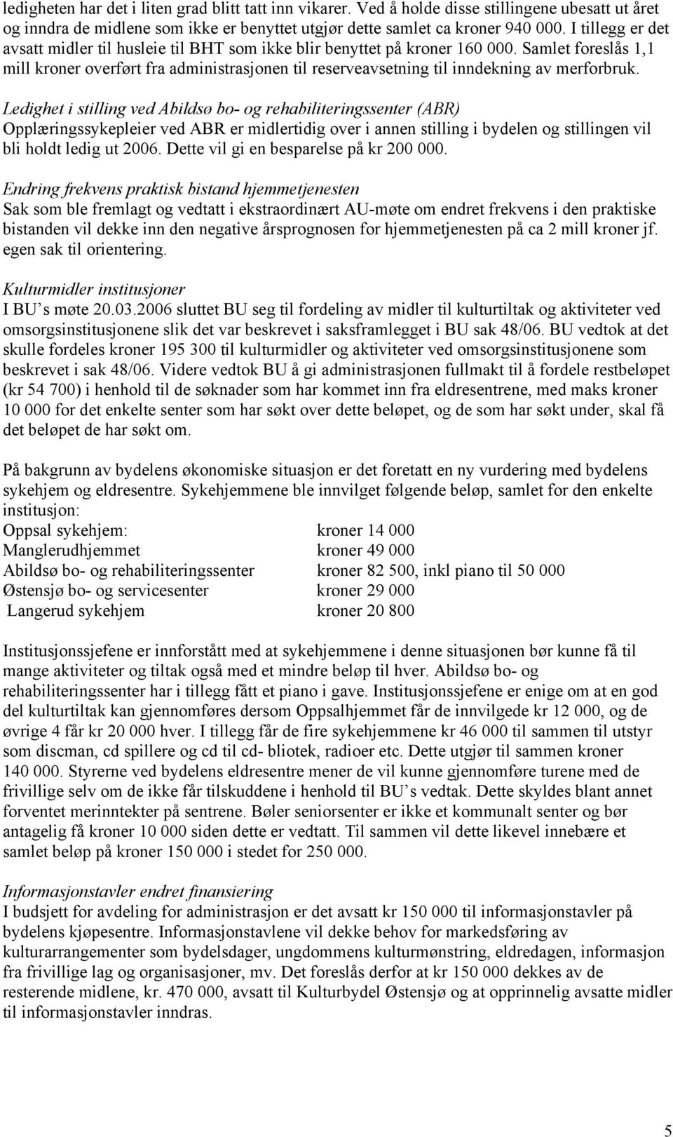 Samlet foreslås 1,1 mill kroner overført fra administrasjonen til reserveavsetning til inndekning av merforbruk.