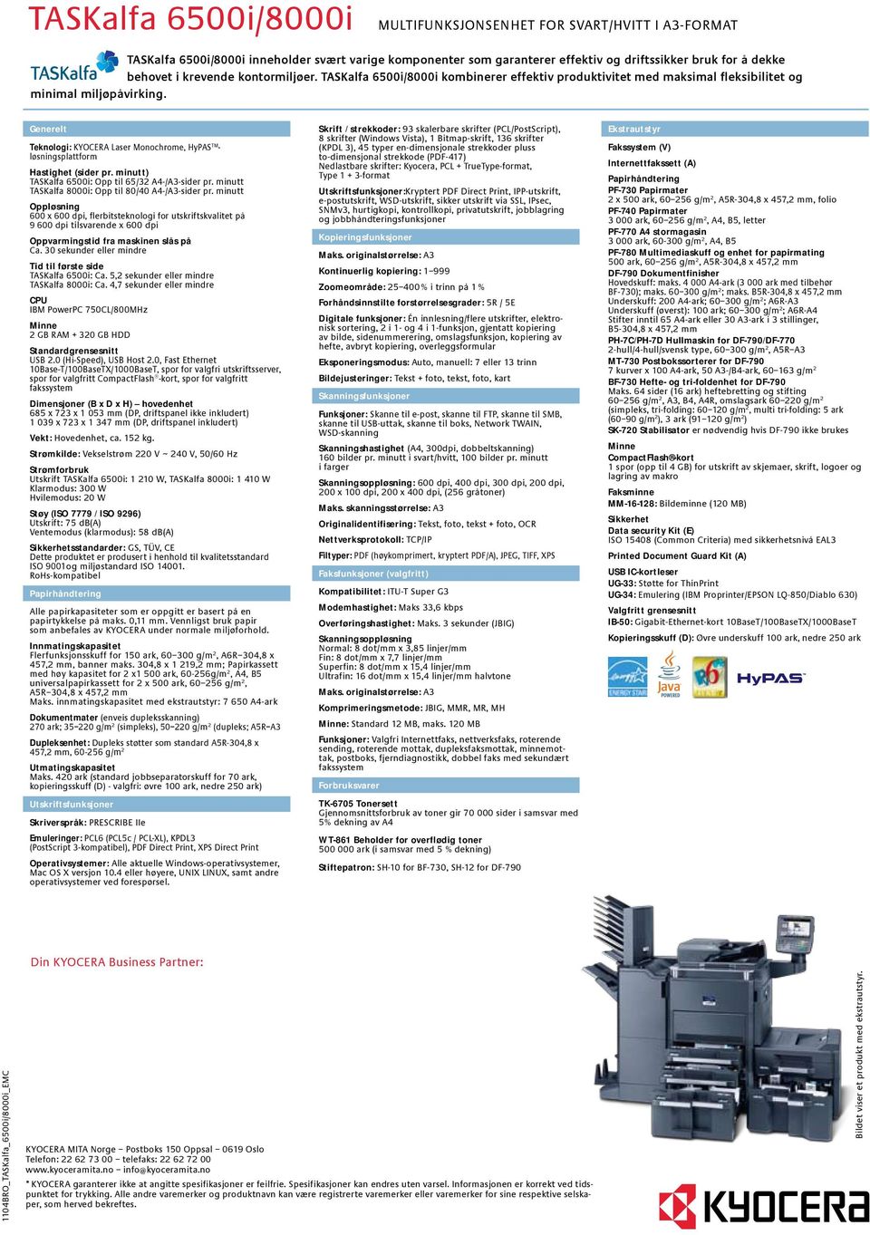 Generelt Teknologi: KYOCERA Laser Monochrome, HyPAS TM - løsningsplattform Hastighet (sider pr. minutt) TASKalfa 6500i: Opp til 65/32 A4-/A3-sider pr.
