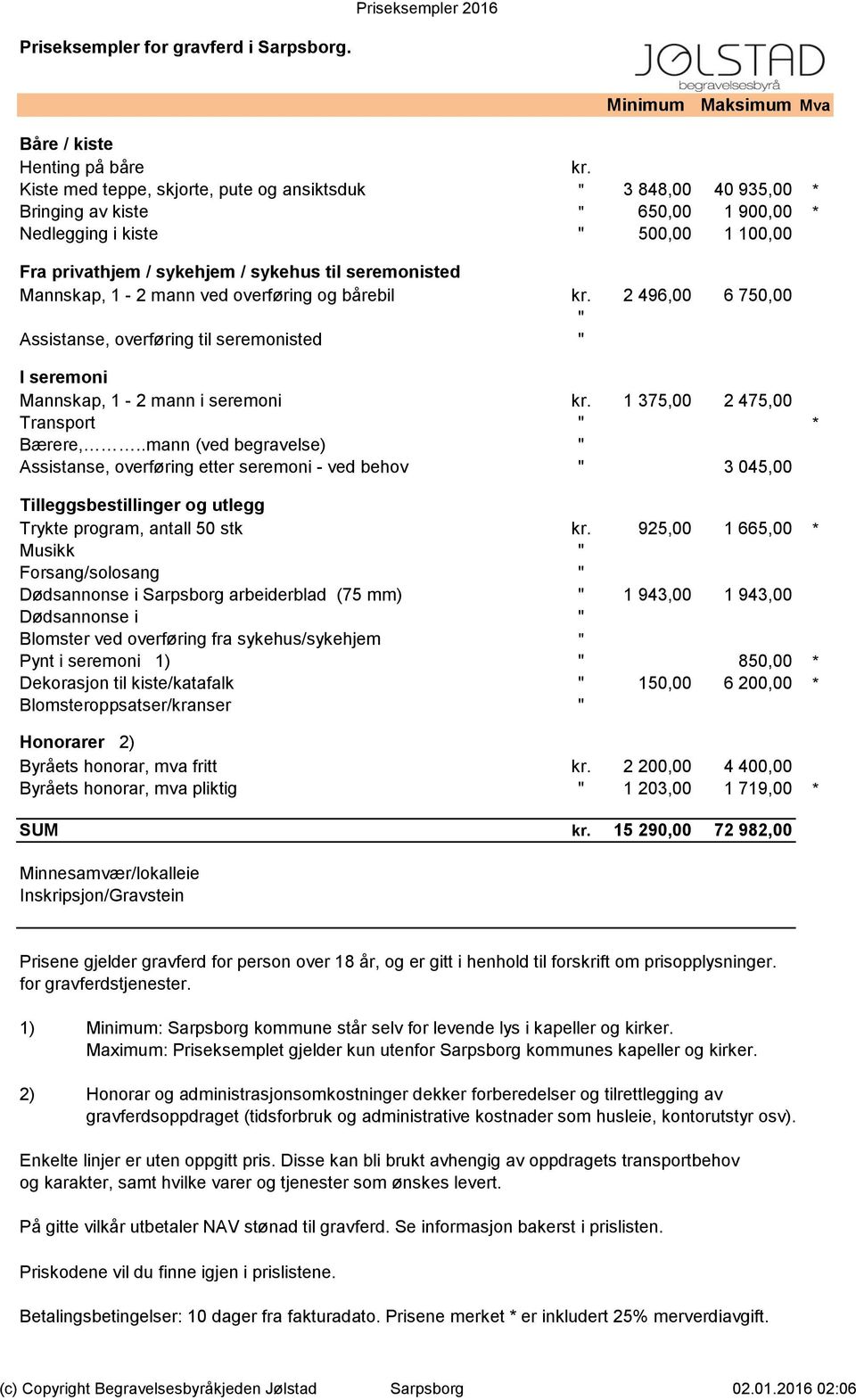 Mannskap, 1-2 mann ved overføring og bårebil kr. 2 496,00 6 750,00 " Assistanse, overføring til seremonisted " I seremoni Mannskap, 1-2 mann i seremoni kr. 1 375,00 2 475,00 Transport " * Bærere,.