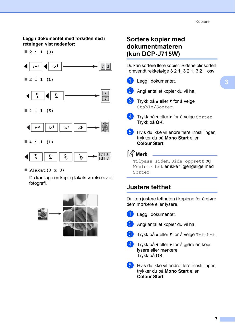 c Trykk på a eller b for å velge Stable/Sorter. d Trykk på d eller c for å velge Sorter. e Hvis du ikke vil endre flere innstillinger, trykker du på Mono Start eller Colour Start.