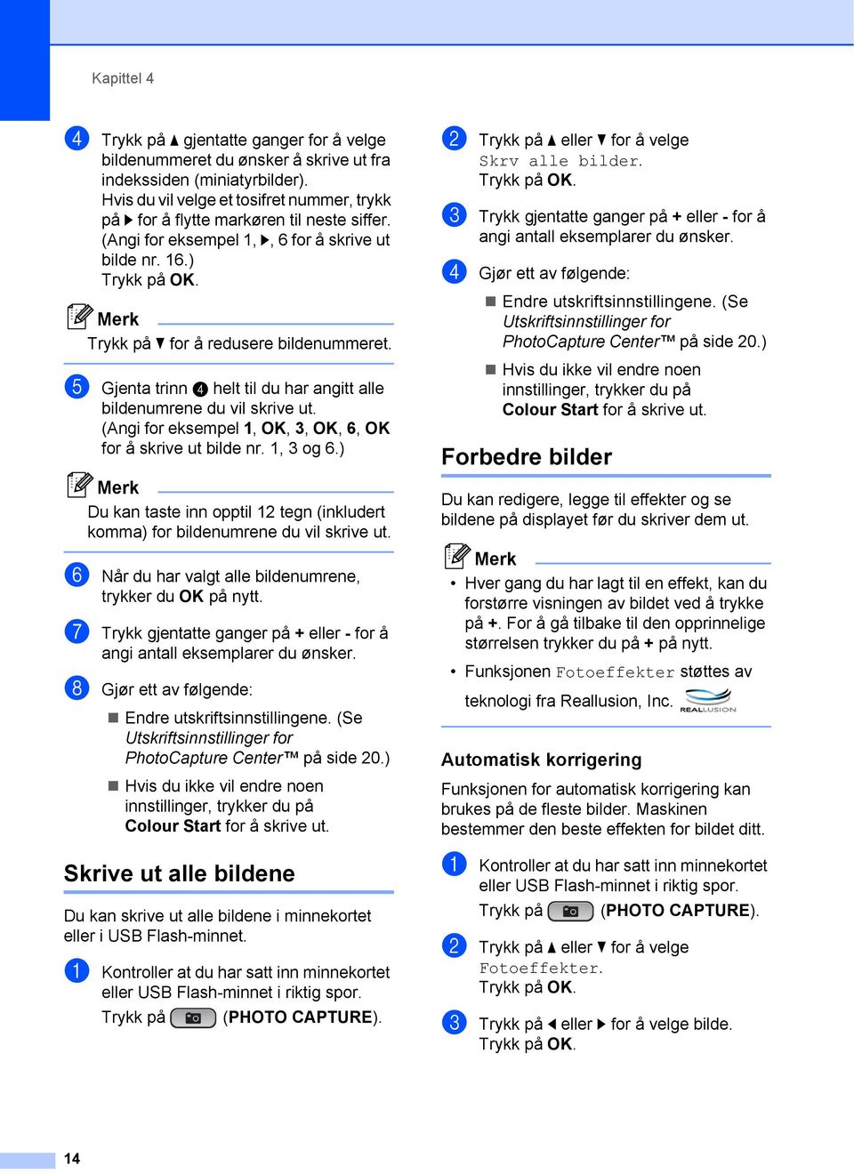 e Gjenta trinn d helt til du har angitt alle bildenumrene du vil skrive ut. (Angi for eksempel 1, OK, 3, OK, 6, OK for å skrive ut bilde nr. 1, 3 og 6.