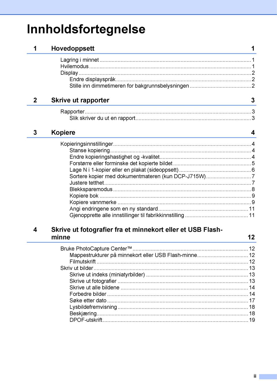 ..5 Lage N i 1-kopier eller en plakat (sideoppsett)...6 Sortere kopier med dokumentmateren (kun DCP-J715W)...7 Justere tetthet...7 Blekksparemodus...8 Kopiere bok...9 Kopiere vannmerke.