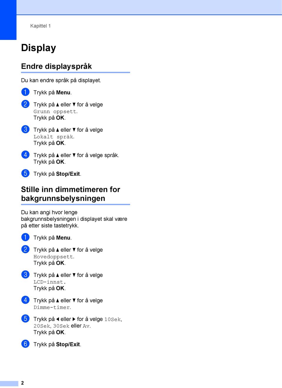 Stille inn dimmetimeren for bakgrunnsbelysningen 1 Du kan angi hvor lenge bakgrunnsbelysningen i displayet skal være på etter siste tastetrykk.