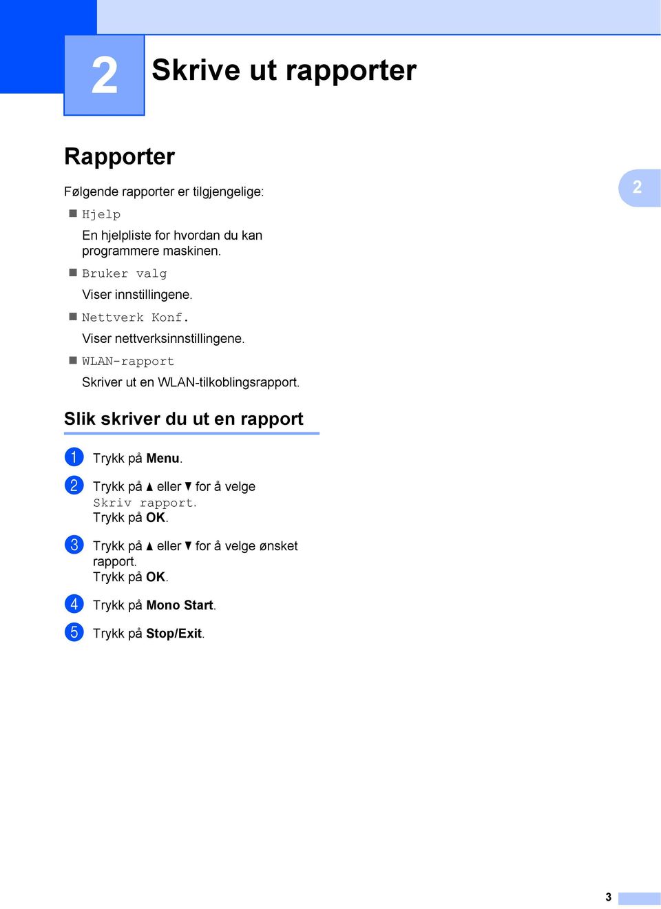 WLAN-rapport Skriver ut en WLAN-tilkoblingsrapport. 2 Slik skriver du ut en rapport 2 a Trykk på Menu.