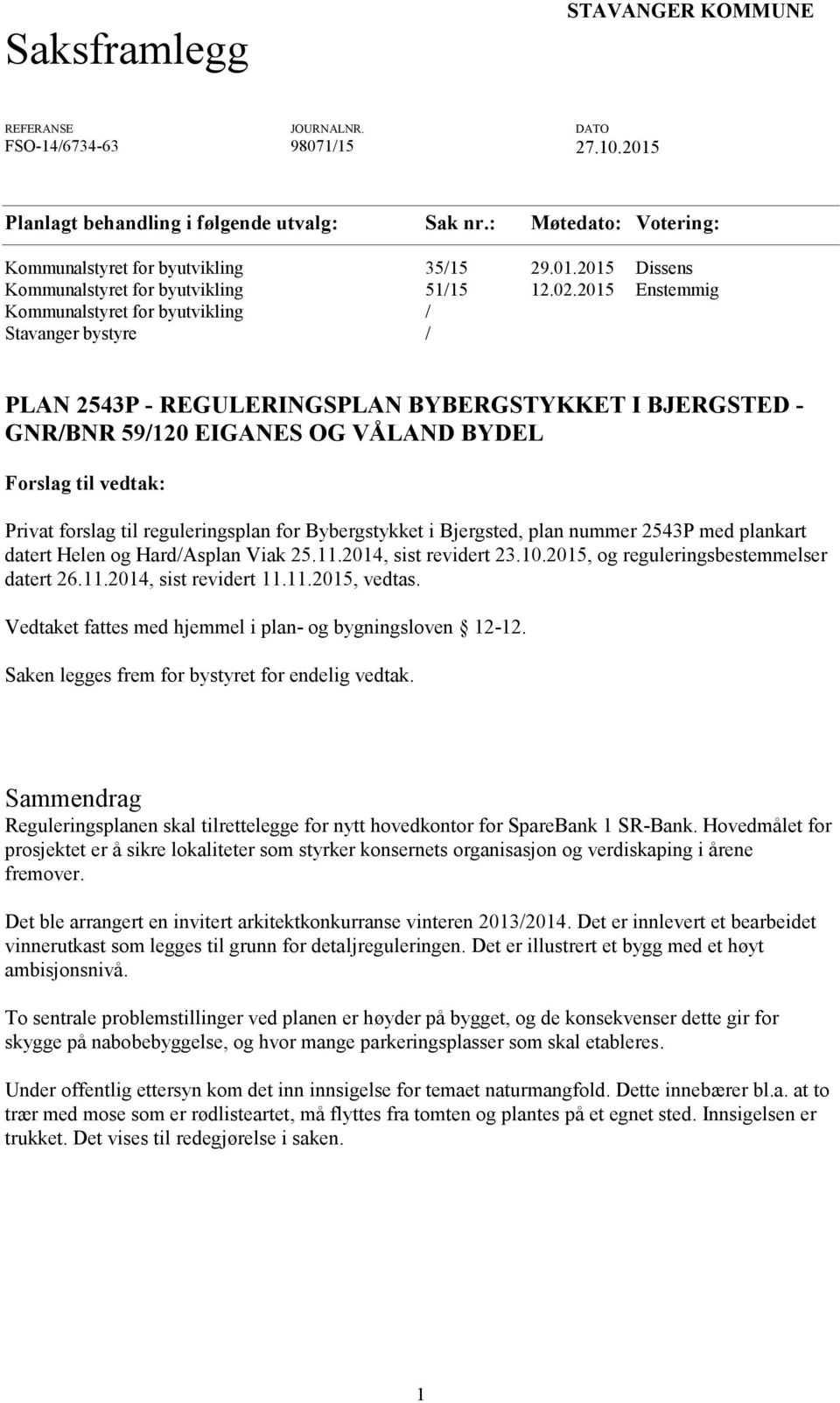 2015 Enstemmig Kommunalstyret for byutvikling / Stavanger bystyre / PLAN 2543P - REGULERINGSPLAN BYBERGSTYKKET I BJERGSTED - GNR/BNR 59/120 EIGANES OG VÅLAND BYDEL Forslag til vedtak: Privat forslag