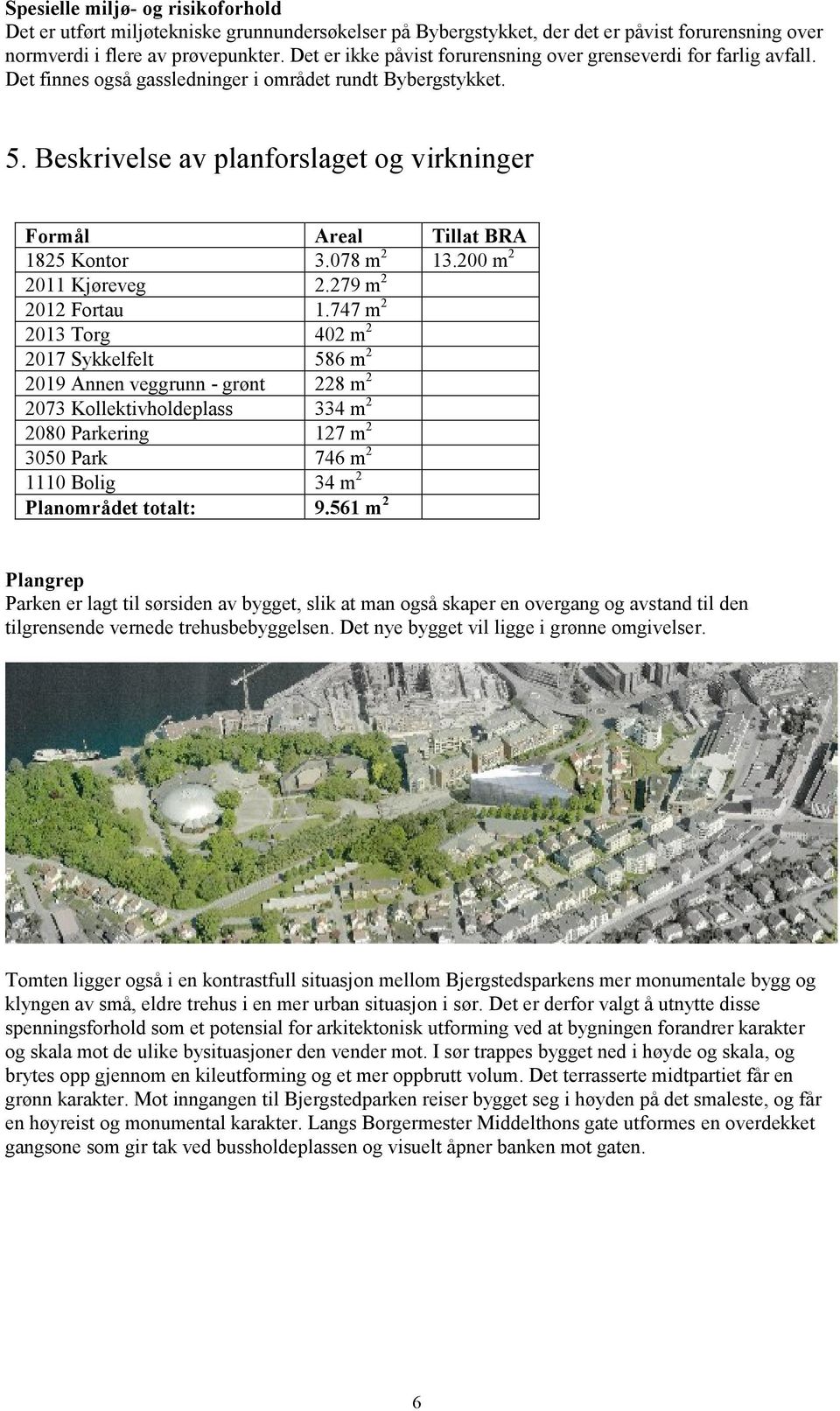 Beskrivelse av planforslaget og virkninger Formål Areal Tillat BRA 1825 Kontor 3.078 m 2 13.200 m 2 2011 Kjøreveg 2.279 m 2 2012 Fortau 1.