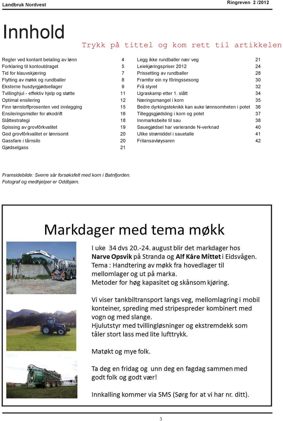 Gassfare i tårnsilo 20 Gjødselgass 21 Legg ikke rundballer nær veg 21 Leiekjøringspriser 2012 24 Prissetting av rundballer 28 Framfor ein ny fôringssesong 30 Frå styret 32 Ugraskamp etter 1.