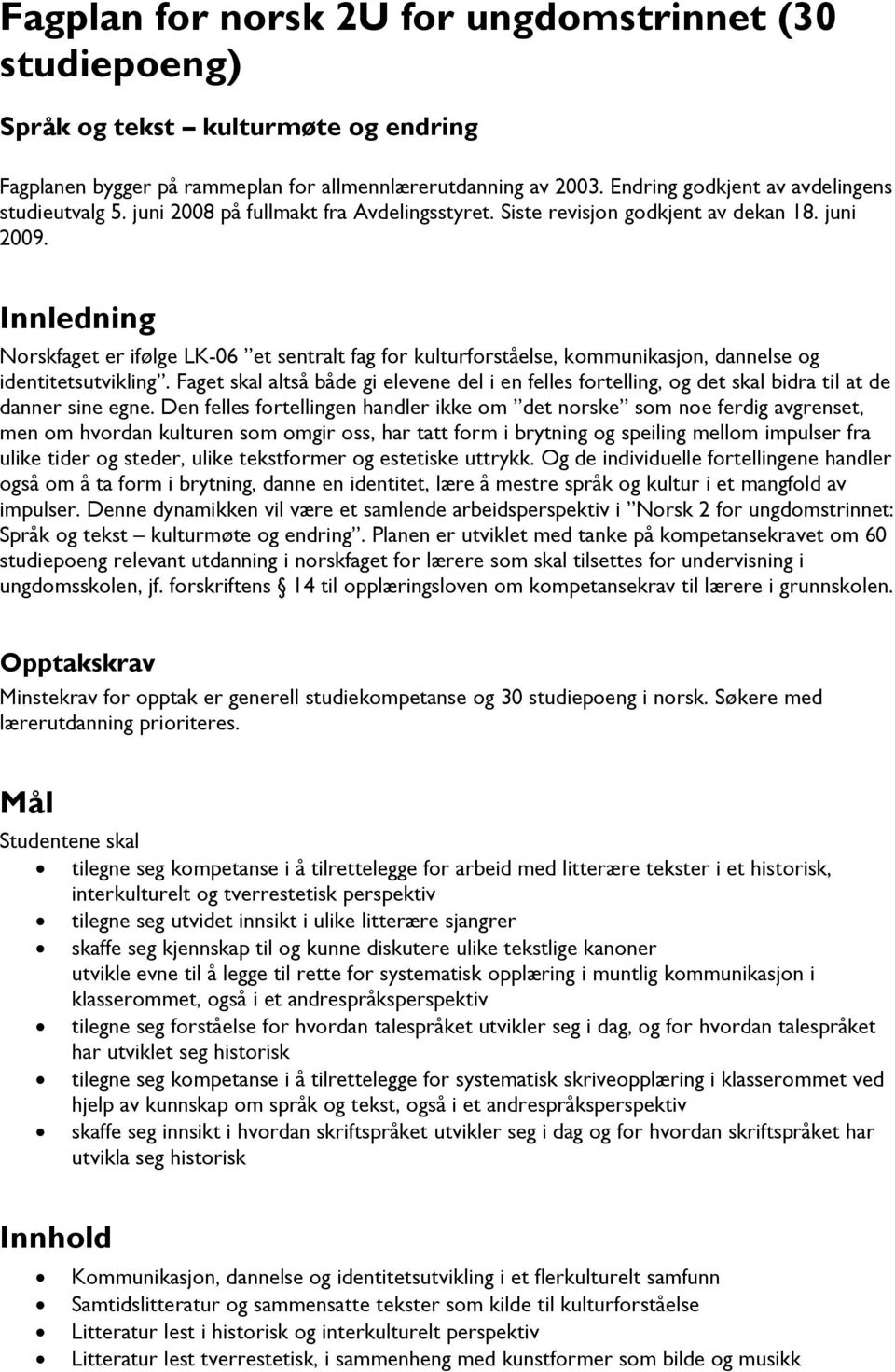 Innledning Norskfaget er ifølge LK-06 et sentralt fag for kulturforståelse, kommunikasjon, dannelse og identitetsutvikling.