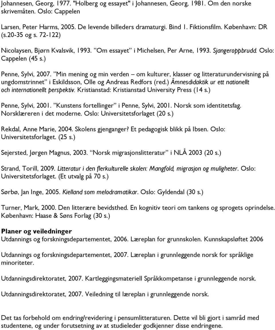 Min mening og min verden om kulturer, klasser og litteraturundervisning på ungdomstrinnet i Eskildsson, Olle og Andreas Redfors (red.) Âmnesdidaktik ur ett nationellt och internationellt perspektiv.