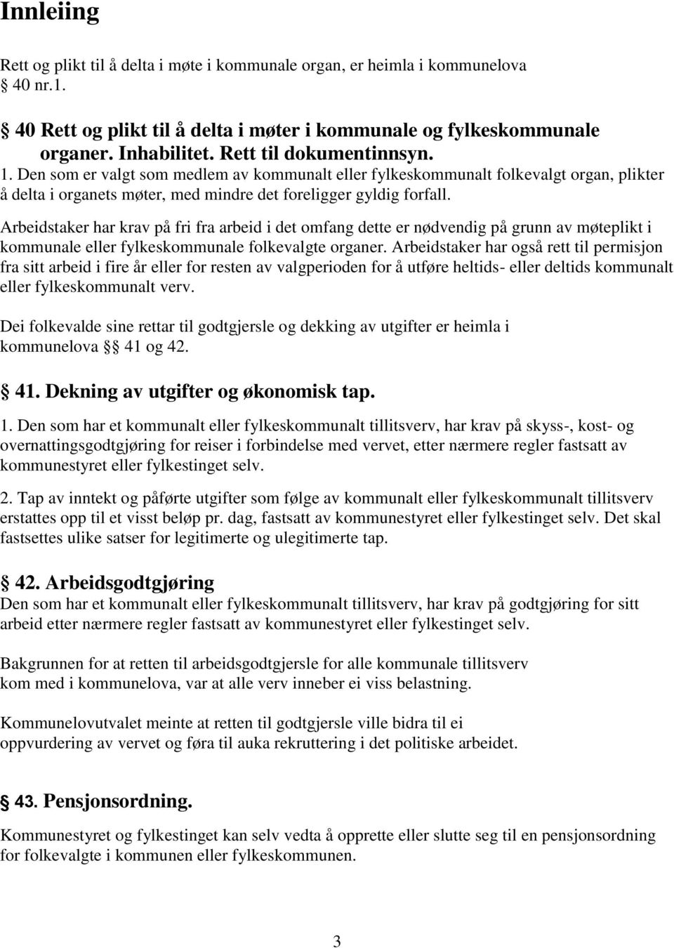 Arbeidstaker har krav på fri fra arbeid i det omfang dette er nødvendig på grunn av møteplikt i kommunale eller fylkeskommunale folkevalgte organer.