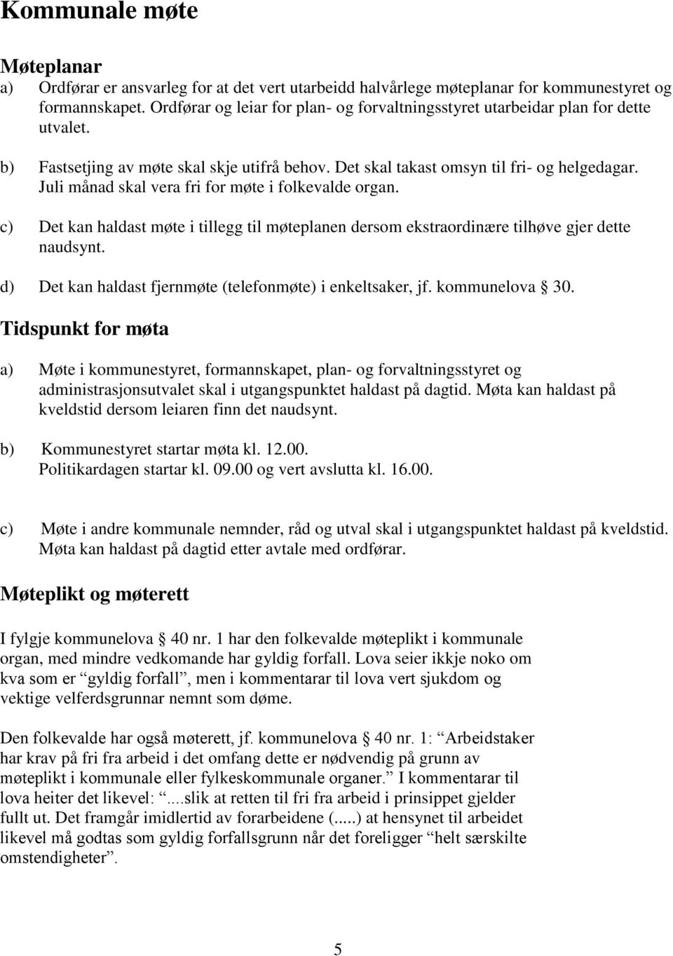 Juli månad skal vera fri for møte i folkevalde organ. c) Det kan haldast møte i tillegg til møteplanen dersom ekstraordinære tilhøve gjer dette naudsynt.