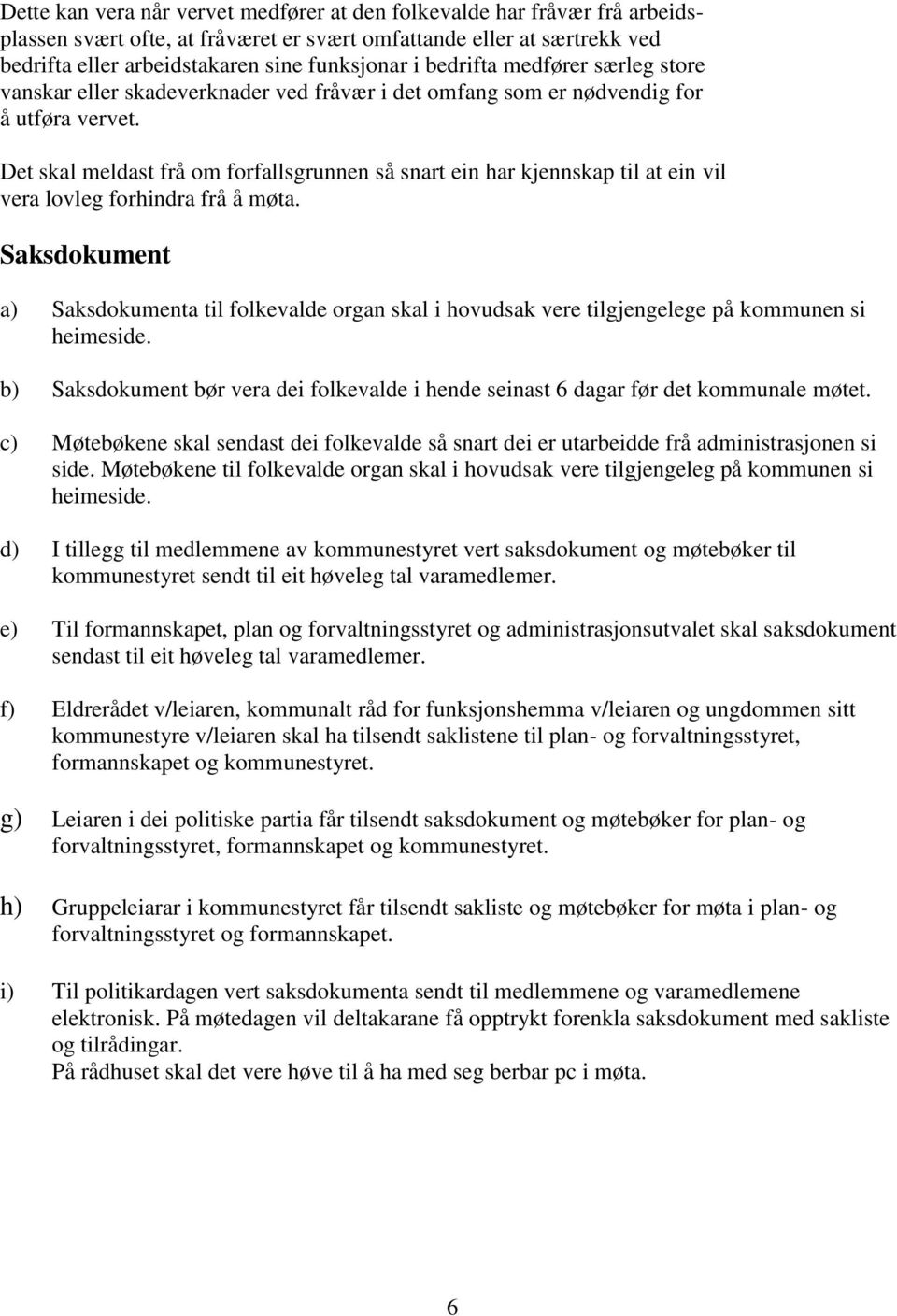 Det skal meldast frå om forfallsgrunnen så snart ein har kjennskap til at ein vil vera lovleg forhindra frå å møta.