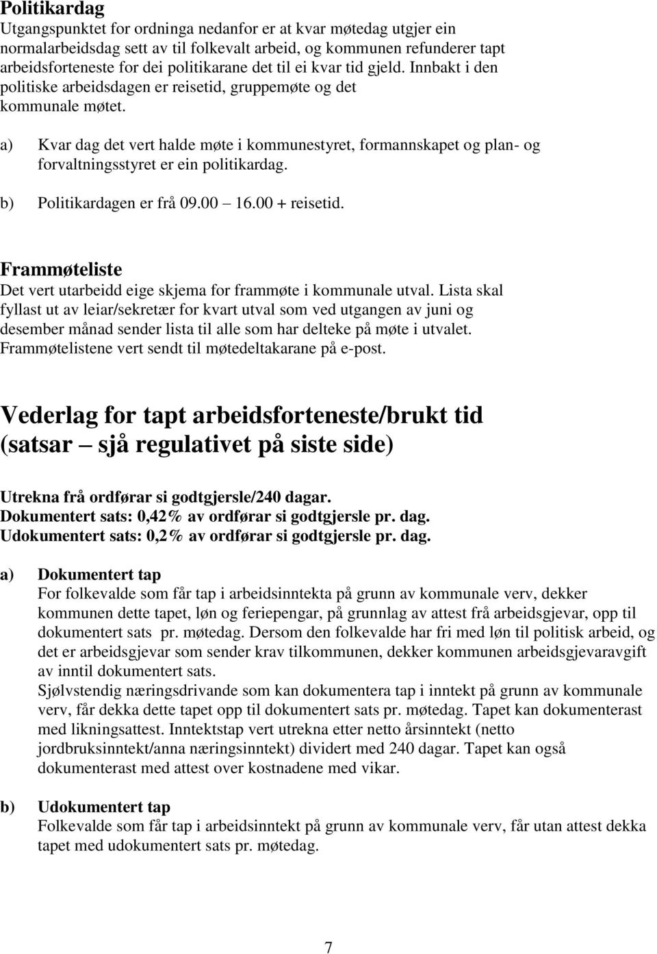 a) Kvar dag det vert halde møte i kommunestyret, formannskapet og plan- og forvaltningsstyret er ein politikardag. b) Politikardagen er frå 09.00 16.00 + reisetid.