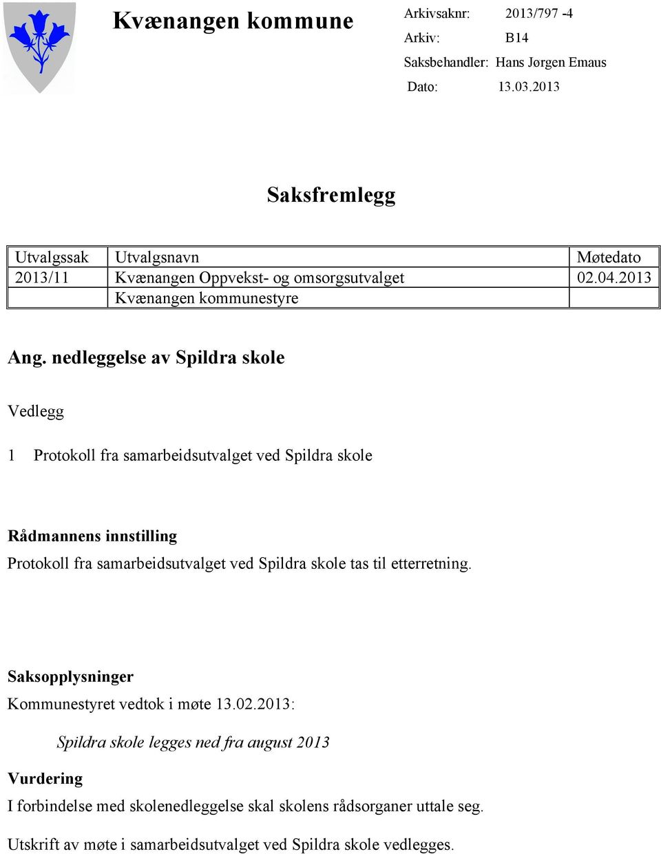 nedleggelse av Spildra skole Vedlegg 1 Protokoll fra samarbeidsutvalget ved Spildra skole Rådmannens innstilling Protokoll fra samarbeidsutvalget ved Spildra skole