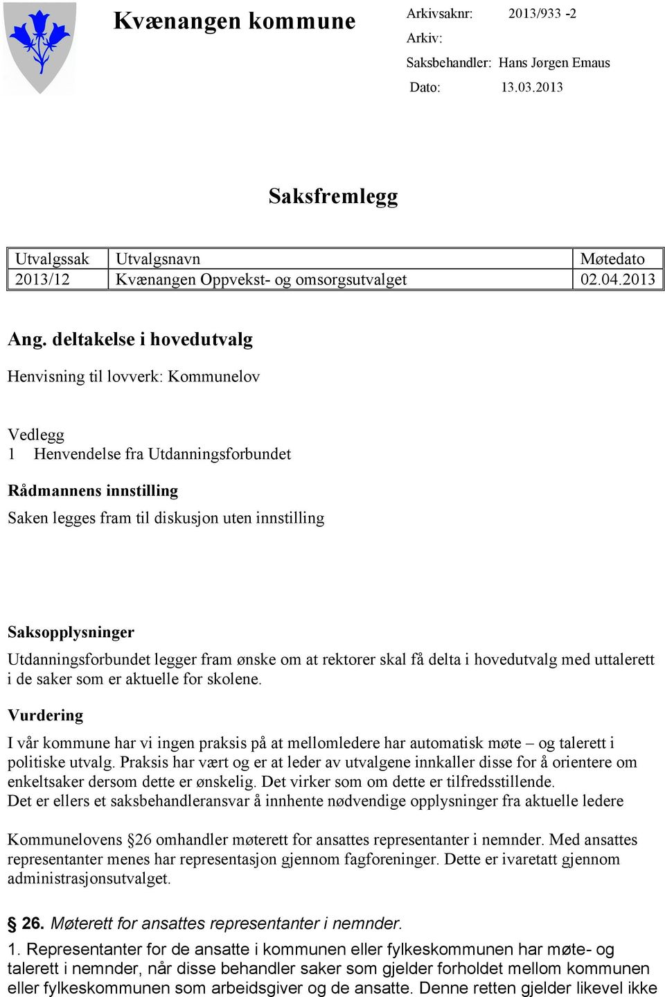 deltakelse i hovedutvalg Henvisning til lovverk: Kommunelov Vedlegg 1 Henvendelse fra Utdanningsforbundet Rådmannens innstilling Saken legges fram til diskusjon uten innstilling Saksopplysninger