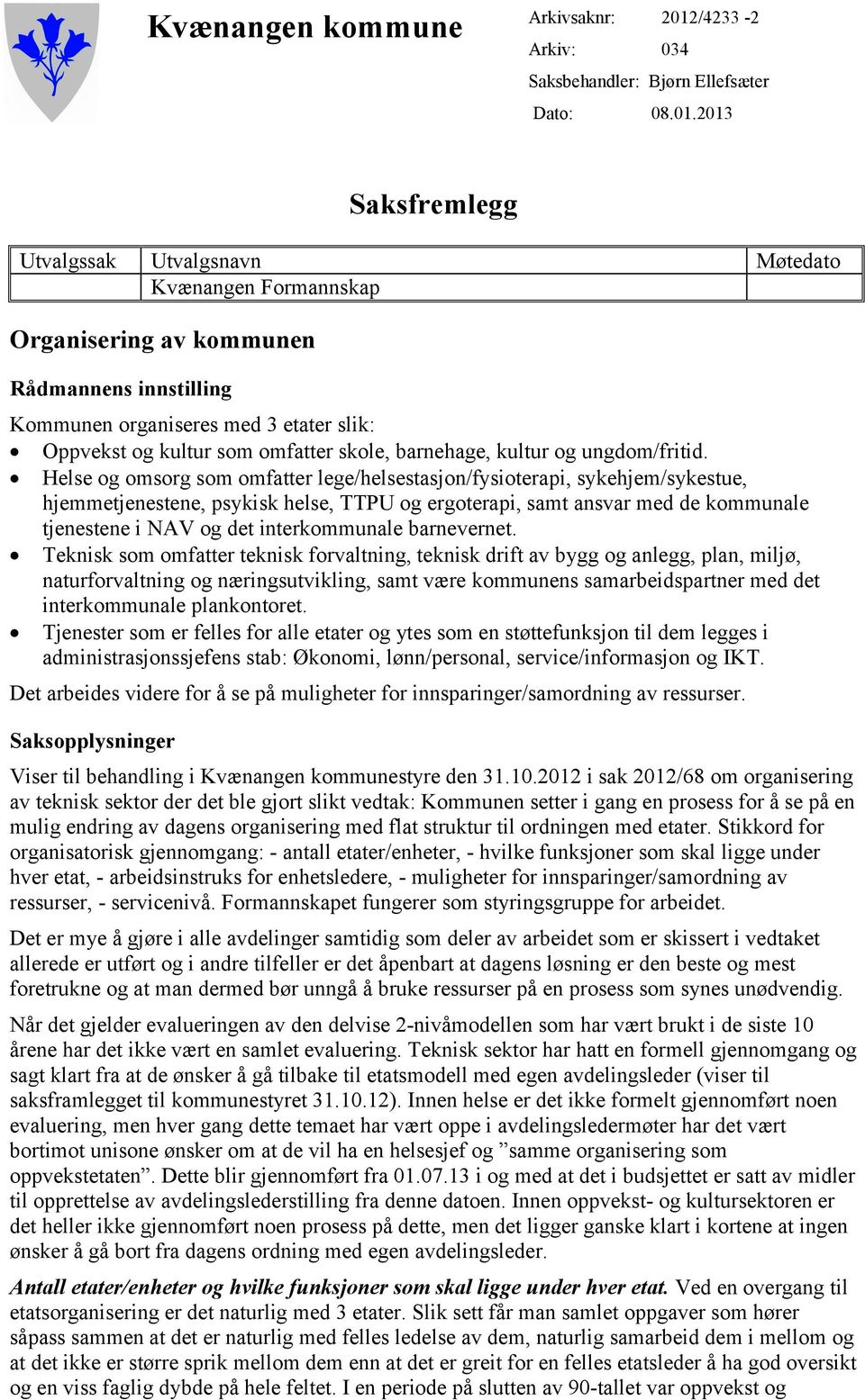 2013 Saksfremlegg Utvalgssak Utvalgsnavn Møtedato Kvænangen Formannskap Organisering av kommunen Rådmannens innstilling Kommunen organiseres med 3 etater slik: Oppvekst og kultur som omfatter skole,