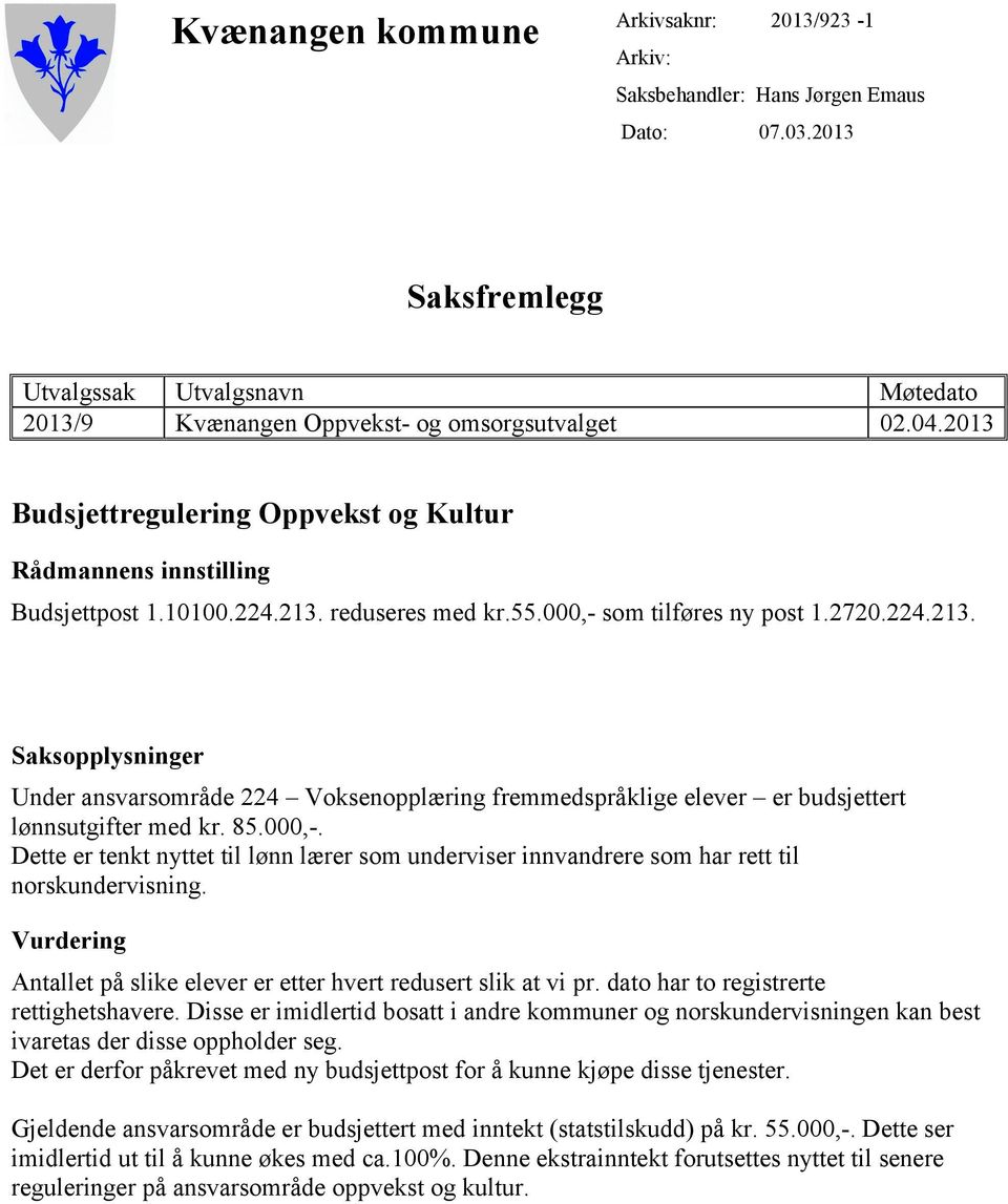 reduseres med kr.55.000,- som tilføres ny post 1.2720.224.213. Saksopplysninger Under ansvarsområde 224 Voksenopplæring fremmedspråklige elever er budsjettert lønnsutgifter med kr. 85.000,-. Dette er tenkt nyttet til lønn lærer som underviser innvandrere som har rett til norskundervisning.