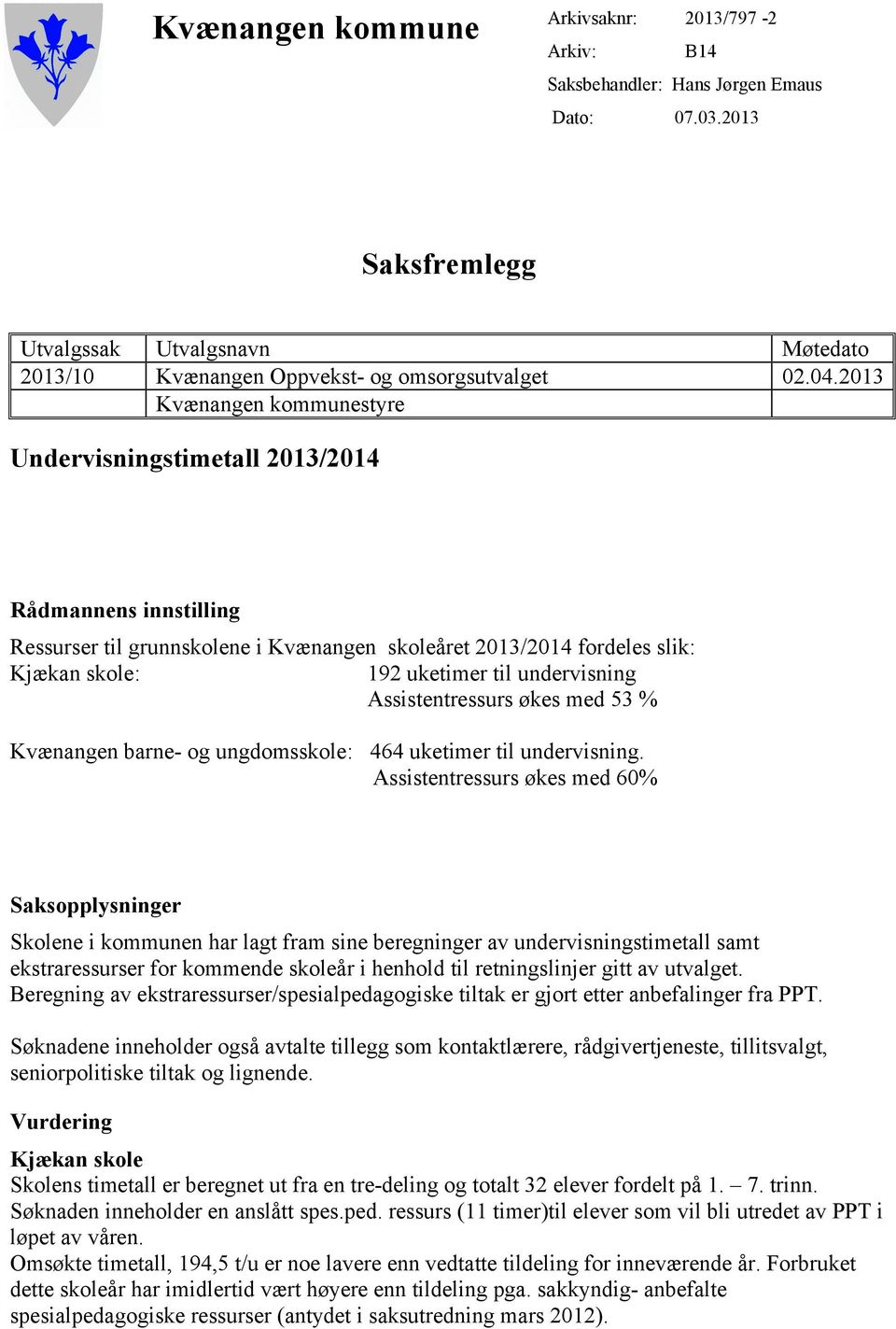 undervisning Assistentressurs økes med 53 % Kvænangen barne- og ungdomsskole: 464 uketimer til undervisning.