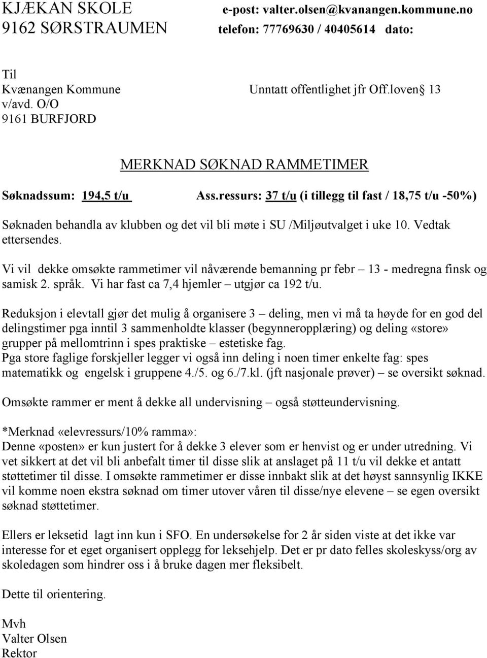 ressurs: 37 t/u (i tillegg til fast / 18,75 t/u -50%) Søknaden behandla av klubben og det vil bli møte i SU /Miljøutvalget i uke 10. Vedtak ettersendes.