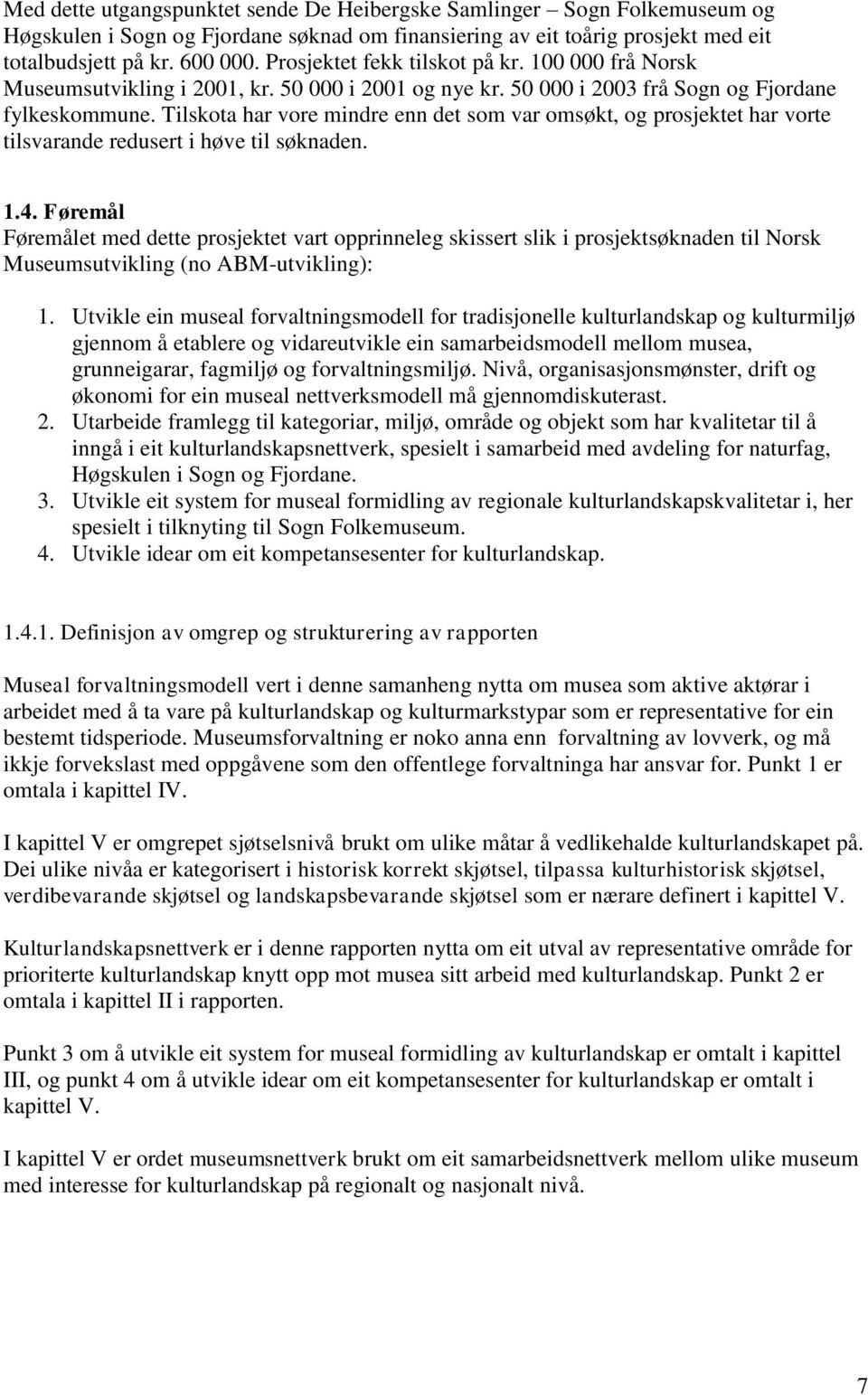 Tilskota har vore mindre enn det som var omsøkt, og prosjektet har vorte tilsvarande redusert i høve til søknaden. 1.4.