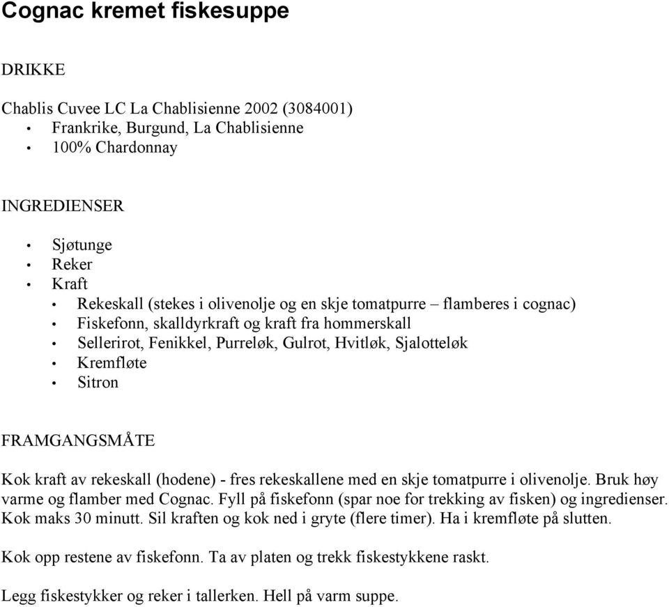 (hodene) - fres rekeskallene med en skje tomatpurre i olivenolje. Bruk høy varme og flamber med Cognac. Fyll på fiskefonn (spar noe for trekking av fisken) og ingredienser. Kok maks 30 minutt.