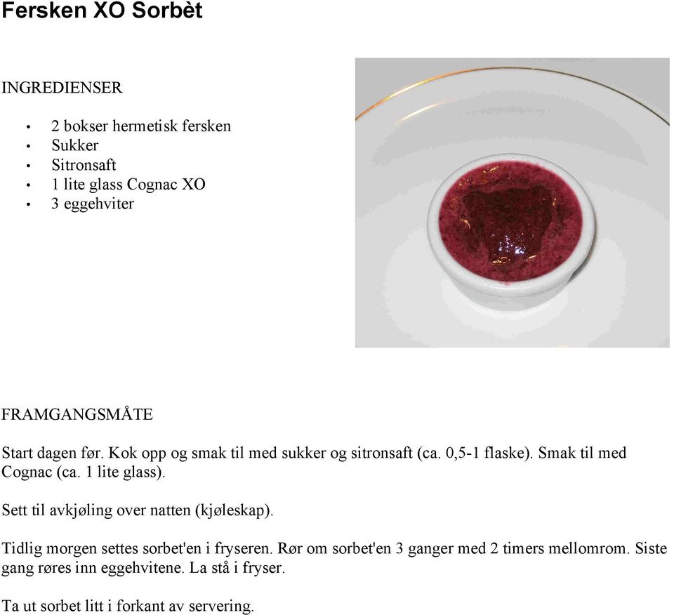 1 lite glass). Sett til avkjøling over natten (kjøleskap). Tidlig morgen settes sorbet'en i fryseren.