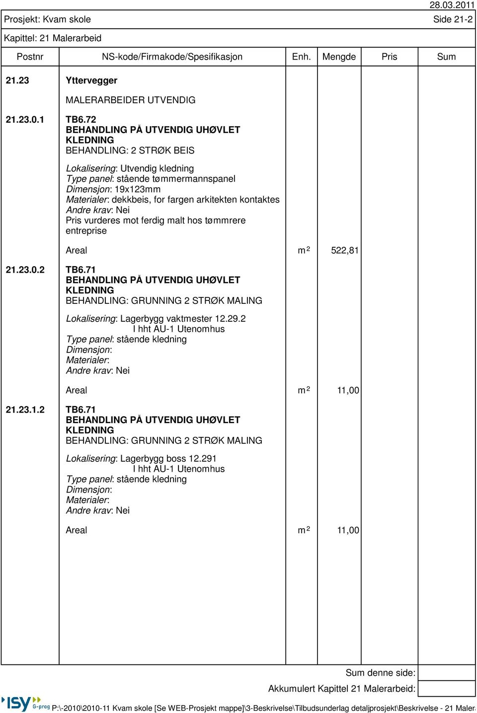 arkitekten kontaktes Pris vurderes mot ferdig malt hos tømmrere entreprise Areal m 2 522,81 21.23.0.2 TB6.