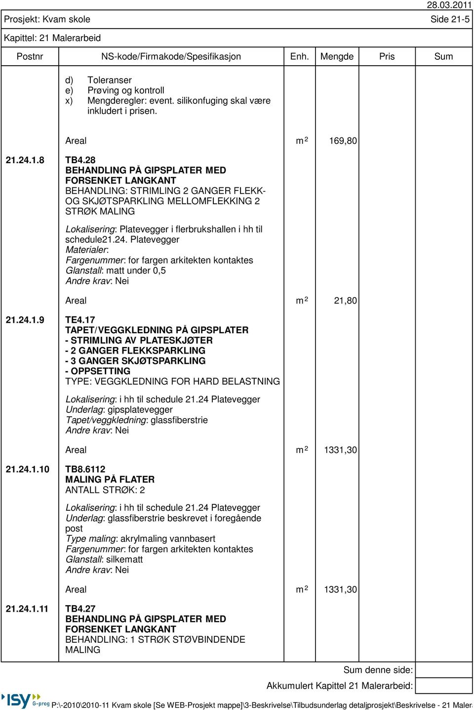 schedule21.24. Platevegger Materialer: Fargenummer: for fargen arkitekten kontaktes Glanstall: matt under 0,5 Areal m 2 21,80 21.24.1.9 TE4.