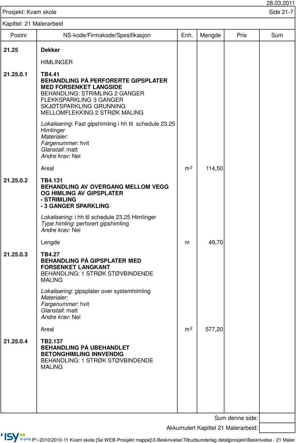 gipshimling i hh til schedule 23.25 Himlinger Materialer: Fargenummer: hvit Glanstall: matt Areal m 2 114,50 21.25.0.2 TB4.