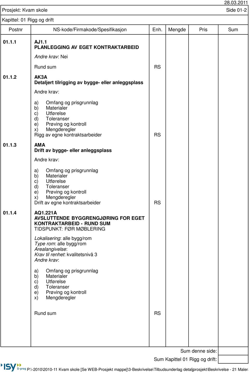 1.3 AMA Drift av bygge- eller anleggsplass Andre krav: a) Omfang og prisgrunnlag b) Materialer c) Utførelse d) Toleranser e) Prøving og kontroll x) Mengderegler Drift av egne kontraktsarbeider RS 01.