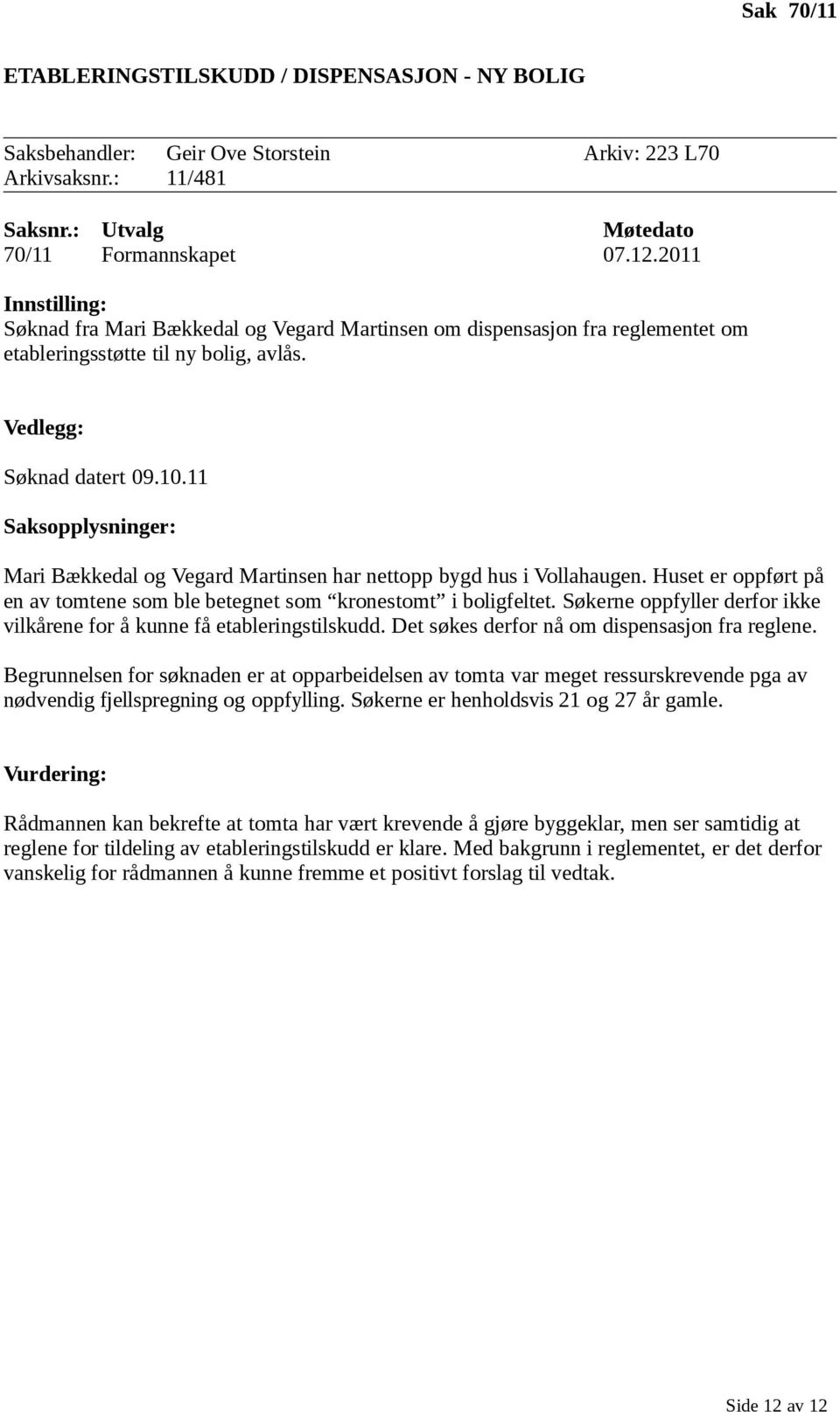 11 Saksopplysninger: Mari Bækkedal og Vegard Martinsen har nettopp bygd hus i Vollahaugen. Huset er oppført på en av tomtene som ble betegnet som kronestomt i boligfeltet.