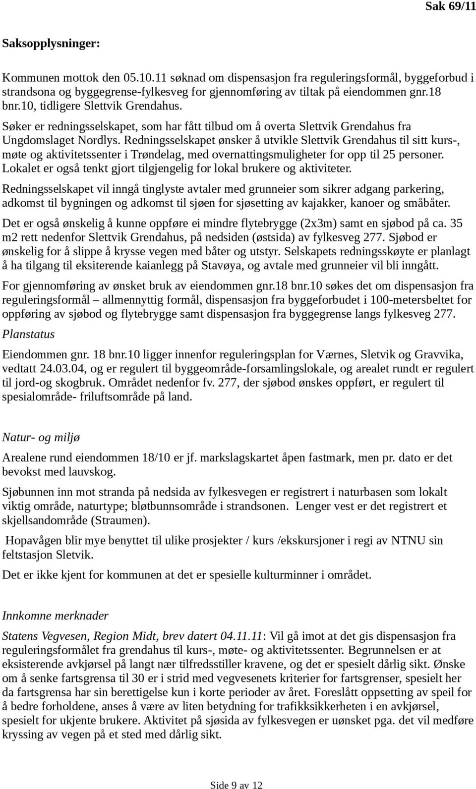 Redningsselskapet ønsker å utvikle Slettvik Grendahus til sitt kurs-, møte og aktivitetssenter i Trøndelag, med overnattingsmuligheter for opp til 25 personer.