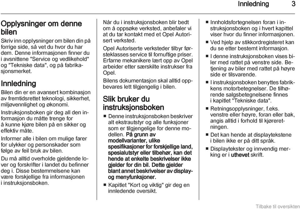 Innledning Bilen din er en avansert kombinasjon av fremtidsrettet teknologi, sikkerhet, miljøvennlighet og økonomi.