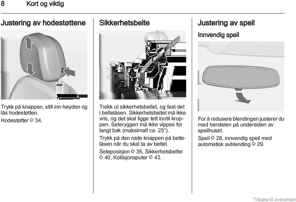 Seteryggen må ikke vippes for langt bak (maksimalt ca. 25 ). Trykk på den røde knappen på beltelåsen når du skal ta av beltet.