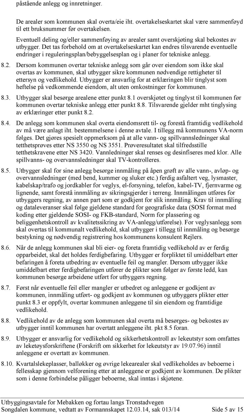 Det tas forbehold om at overtakelseskartet kan endres tilsvarende eventuelle endringer i reguleringsplan/bebyggelsesplan og i planer for tekniske anlegg. 8.2.