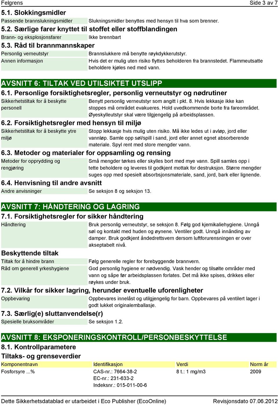 AVSNITT 6: TILTAK VED UTILSIKTET UTSLIPP 6.1. Personlige forsiktighetsregler, personlig verneutstyr og nødrutiner Sikkerhetstiltak for å beskytte personell 6.2.