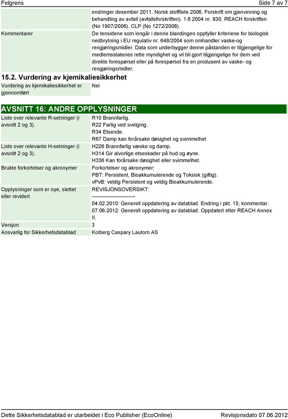 De tensidene som inngår i denne blandingen oppfyller kriteriene for biologisk nedbrytning i EU regulativ nr. 648/2004 som omhandler vaske-og rengjøringsmidler.