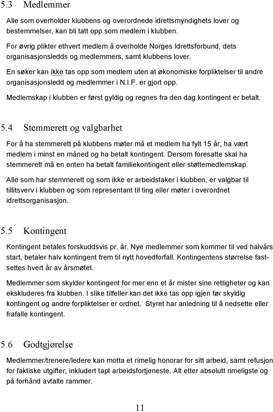 En søker kan ikke tas opp som medlem uten at økonomiske forpliktelser til andre organisasjonsledd og medlemmer i N.I.F. er gjort opp.