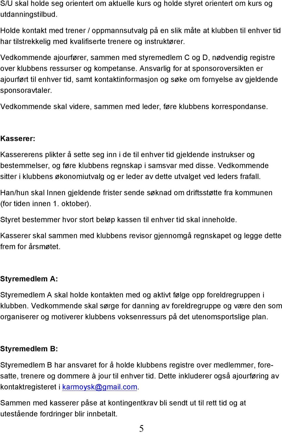 Vedkommende ajourfører, sammen med styremedlem C og D, nødvendig registre over klubbens ressurser og kompetanse.