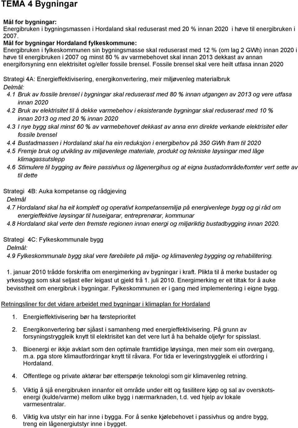 varmebehovet skal innan 2013 dekkast av annan energiforsyning enn elektrisitet og/eller fossile brensel.